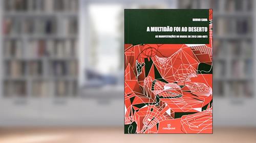 Capa de A Multidão Foi ao Deserto. As Manifestações no Brasil em 2013. Junho-Outubro, do autor Bruno Cava