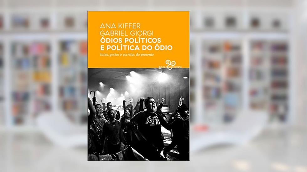 Ódios políticos e política do ódio: lutas, gestos e escritas do presente, do autor Ana Kiffer; Gabriel Giorgi
