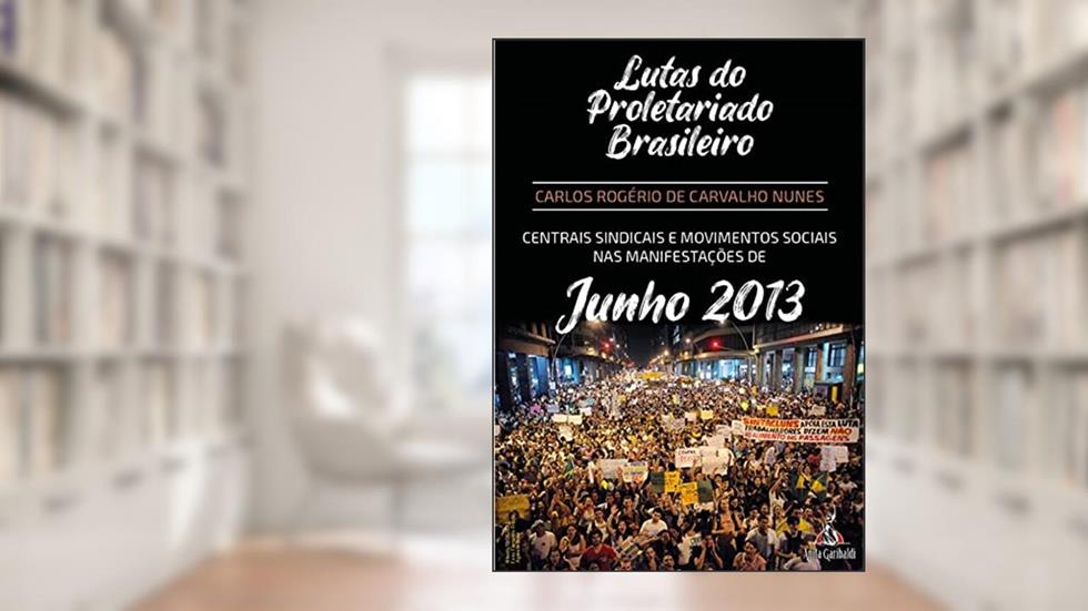 Centrais sindicais e movimentos sociais nas manifestações de junho de 2013, do autor Carlos Rogério de Carvalho Nunes