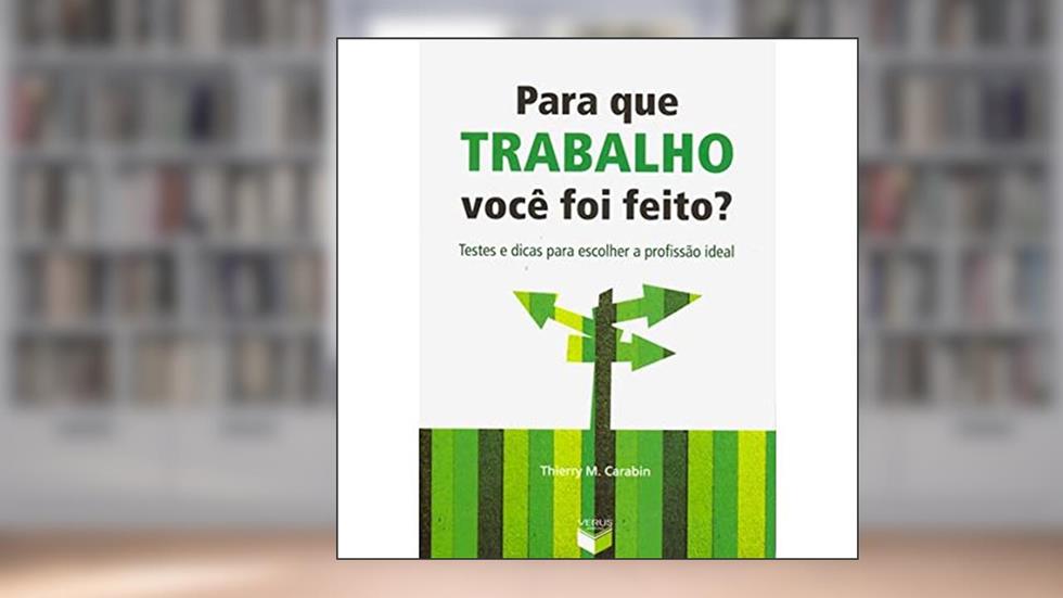 Para que trabalho você foi feito?: Testes e dicas para escolher a profissão ideal: Testes e dicas para escolher a profissão ideal, do autor Thierry M. Carabin