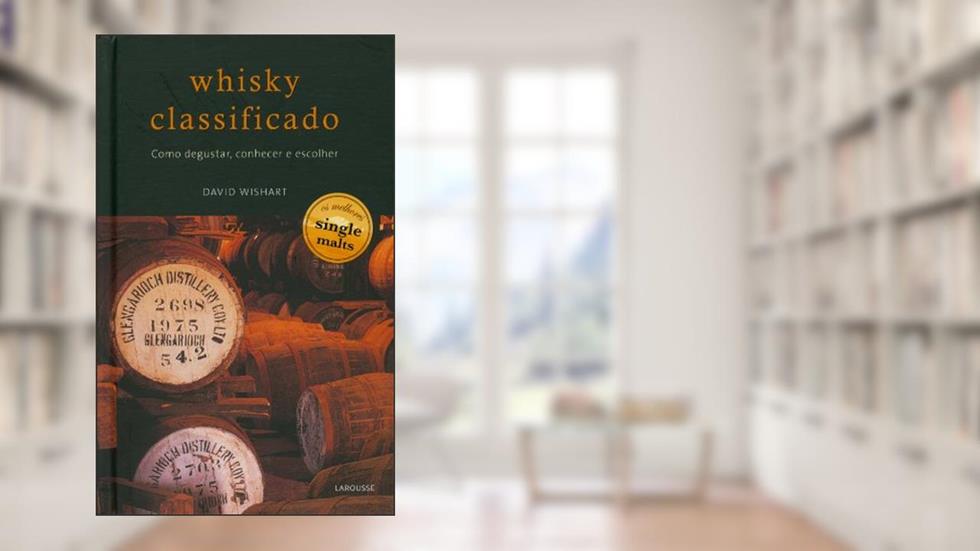 Whisky Classificado. Como Degustar, Conhecer e Escolher, do autor David Wishart