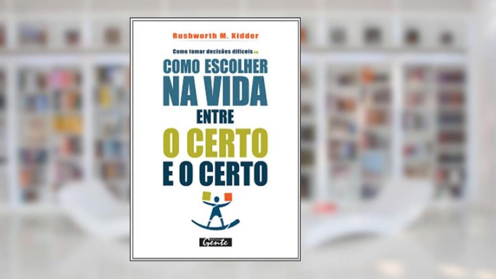 Capa de Como Tomar Decisões Difíceis ou Como Escolher na Vida Entre o Certo e o Certo, do autor Rushworth M. Kidder