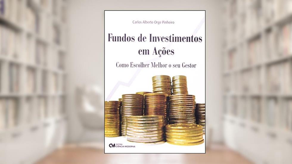 Fundos de Investimentos em Acoes - Como Escolher Melhor o Seu Gestor - 1, do autor Pinheiro