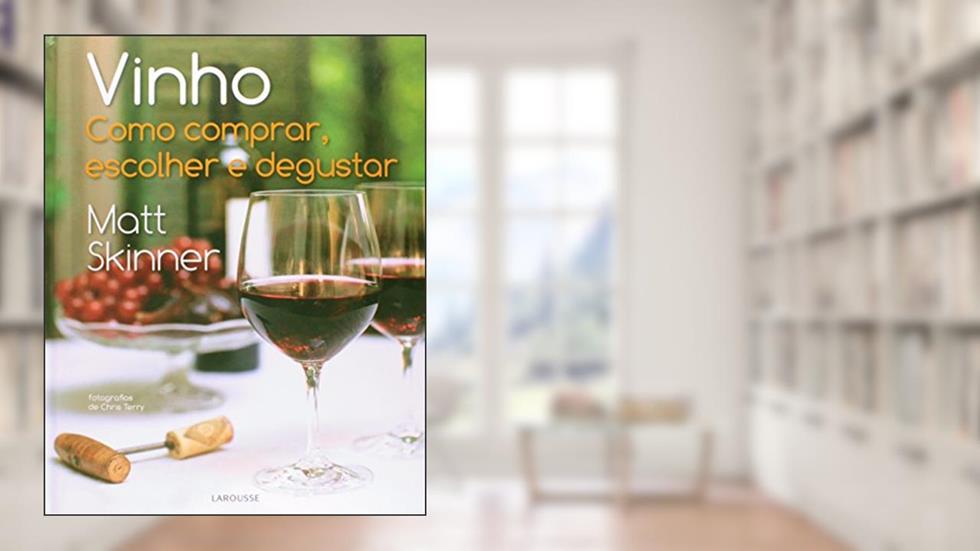 Vinho. Como Comprar, Escolher e Degustar, do autor Matt Skinner