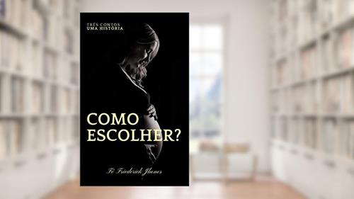 Capa de Como Escolher?: Escolhas definem futuros, do autor Fê friederick jhones