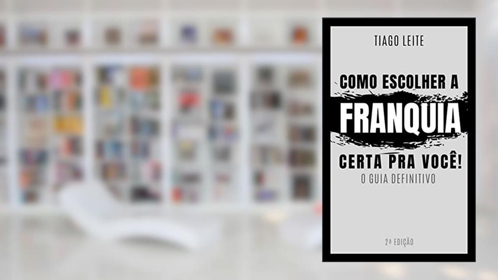 Franquias: Como Escolher a Franquia Certa pra Você, do autor Tiago Leite da Silva