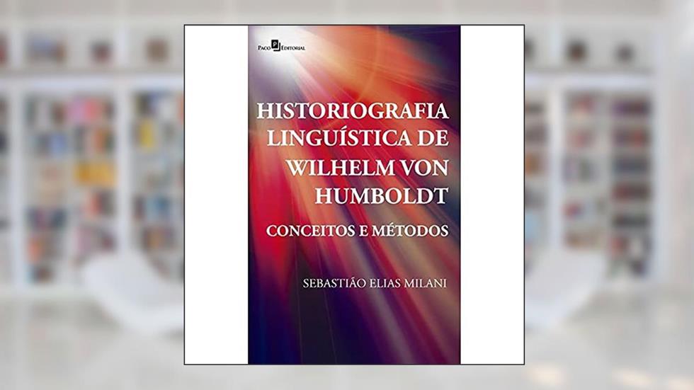 Historiografia Linguística de Wilhelm Von Humboldt, do autor Sebastião Elias Milani