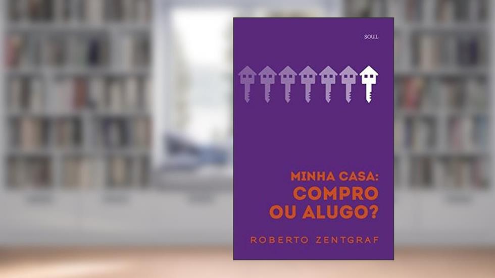 Minha Casa. Compro ou Alugo? Saúde Financeira, do autor Roberto Zentgraf