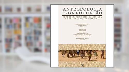 Capa de Antropologia E/Da Educação - Aprendizagem Como Caminhada e Formação Como Travessia, do autor Sílvia Michelle Lopes Macedo
