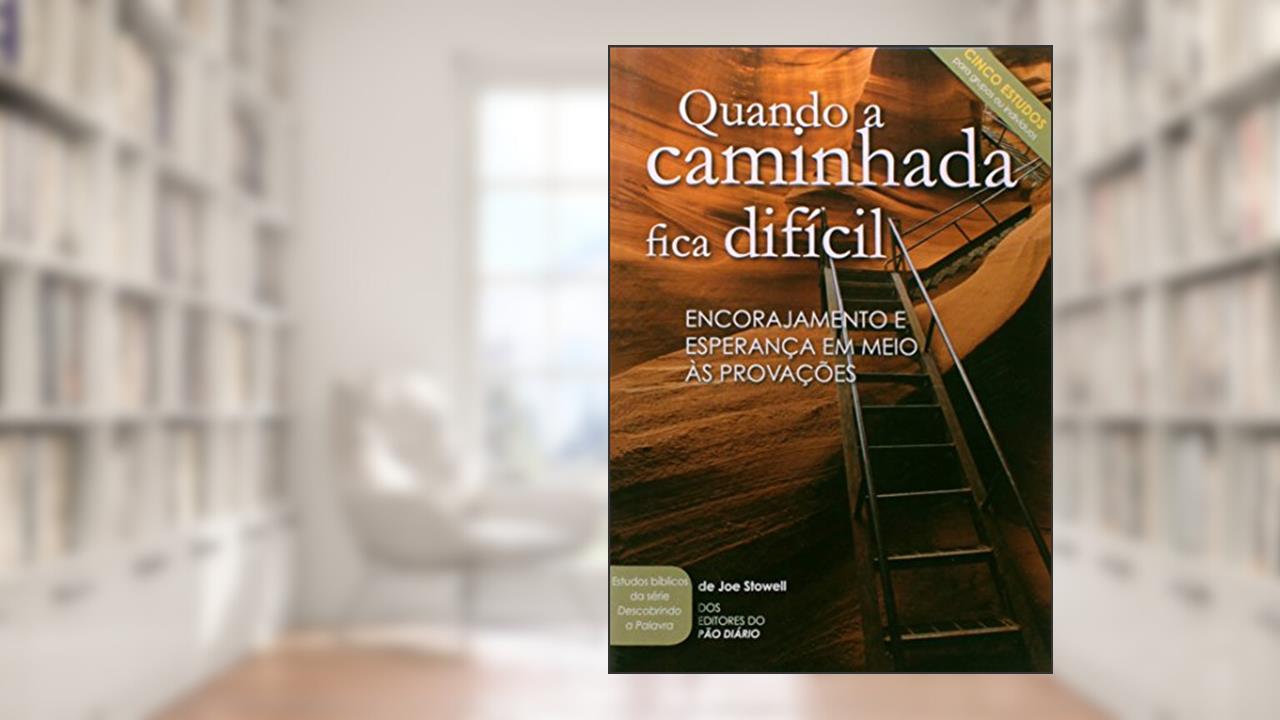 Quando a Caminhada Fica Difícil, do autor Joe Stowell