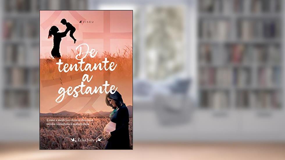 De tentante a gestante: como a medicina chinesa iluminou minha caminhada à maternidade, do autor Érika Nery