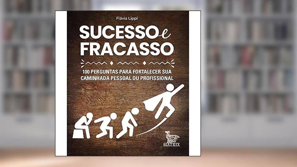 Sucesso e fracasso: 100 perguntas para fortalecer sua caminhada pessoal ou profissional, do autor Flávia Lippi