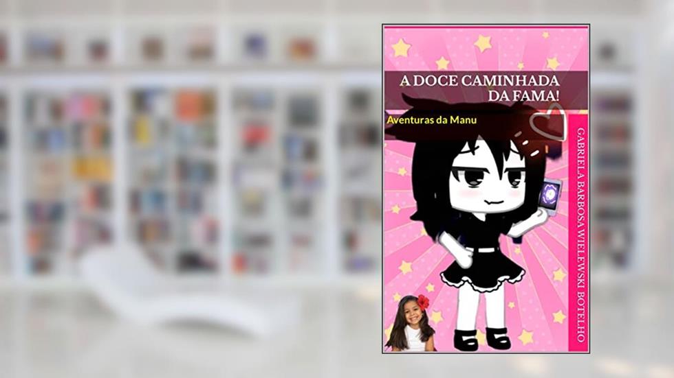 A DOCE CAMINHADA DA FAMA!: Aventuras da Manu (As Aventuras da Manu Livro 1), do autor Gabriela Barbosa Wielewski Botelho