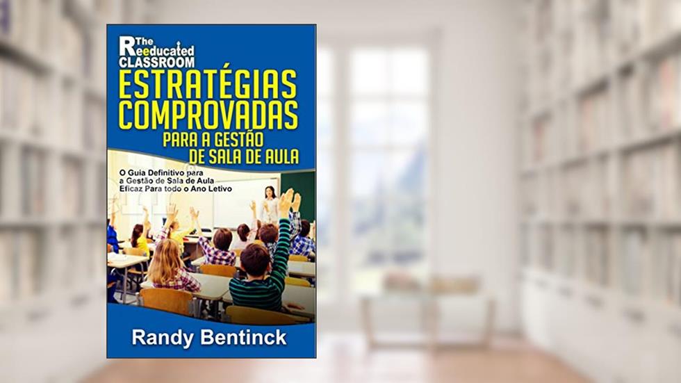 Estratégias Comprovadas para a Gestão de Sala de Aula, do autor Randy Bentinck