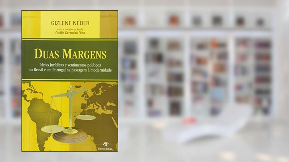 Duas Margens. Ideias Juridicas e Sentimentos Politicos no Brasil e em Portu - 1, do autor Neder