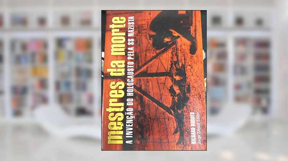 Mestres da Morte. A Invenção do Holocausto Pela SS Nazista, do autor Richard Rhodes