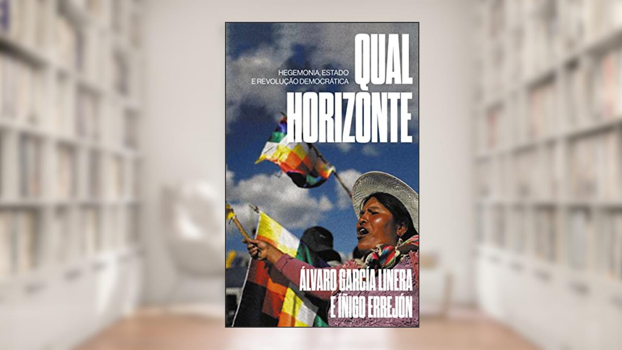 Qual Horizonte: Hegemonia, Estado e Revolução Democrática, do autor Álvaro García Linera e Íñigo Errejón