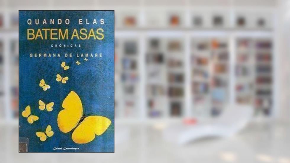 Quando Elas Batem as Asas - crônicas, do autor Germana de Lamare