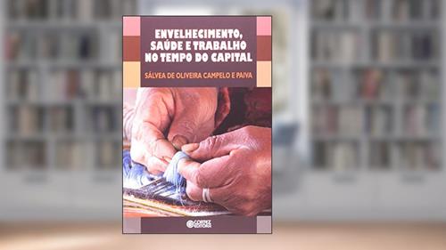 Capa de Envelhecimento, saúde e trabalho no tempo do capital, do autor Sálvea de Oliveira Campelo e Paiva