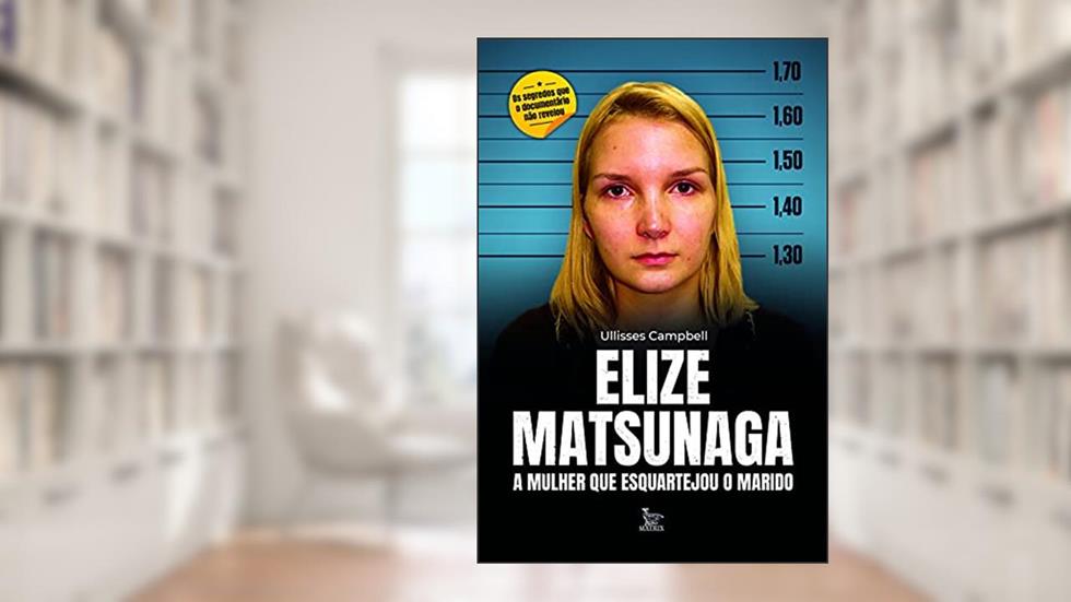 Elize Matsunaga: A mulher que esquartejou o marido, do autor Ullisses Campbell