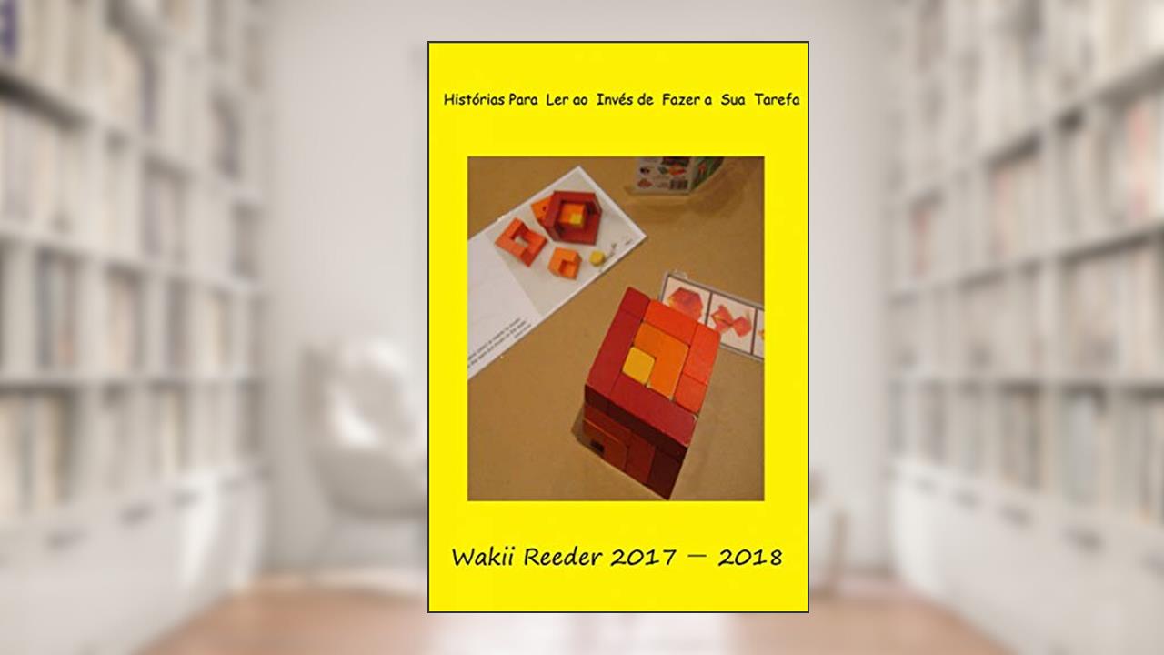 Histórias Para Ler ao Invés de Fazer a Sua Tarefa: Wakii Reeder 2017 até 2018, do autor Wakii Reeder