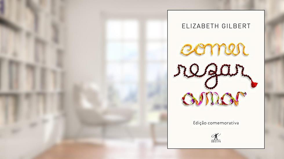 Comer, rezar, amar: A Busca De Uma Mulher Por Todas As Coisas Da Vida Na Itália, Na Índia E Na Indonésia, do autor Elizabeth Gilbert