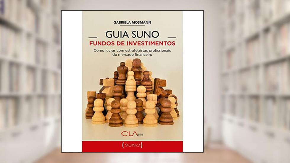 Guia Suno Fundos de Investimentos: como lucrar com estrategistas profissionais do mercado financeiro, do autor Gabriela Mosmann