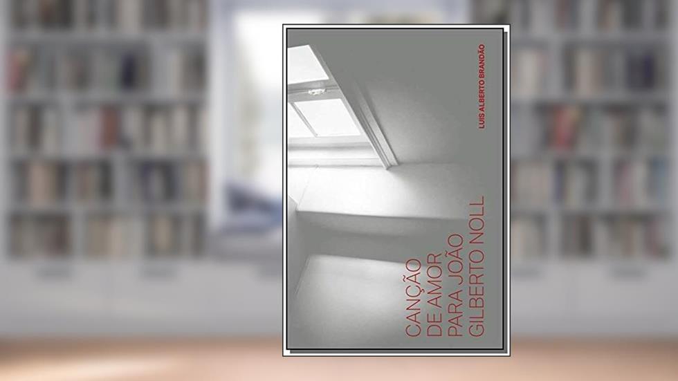 Canção de amor para João Gilberto Noll, do autor Luis Alberto Brandão