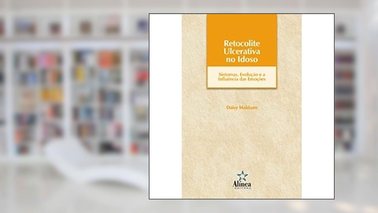 Retocolite Ulcerativa no Idoso. Sintomas, Evolução e a Influência das Emoções, do autor Daisy Maldaun