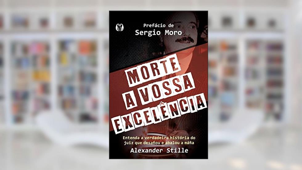 Morte a Vossa Excelência: Entenda a verdadeira história do juiz que desafiou e abalou a máfia, do autor Alexander Stille
