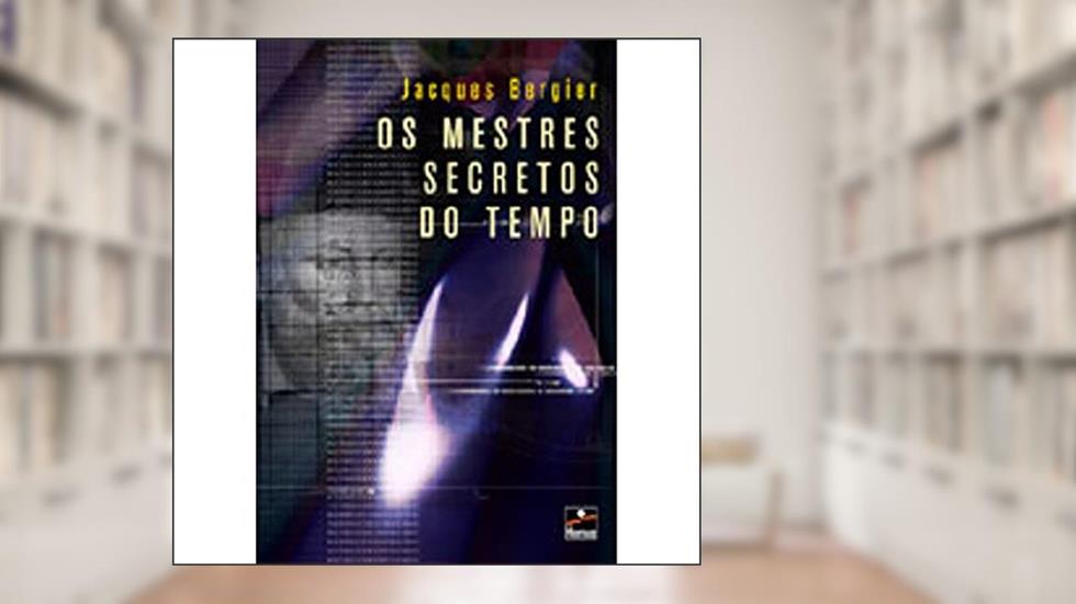 Os Mestres Secretos do Tempo, do autor Jacques Bergier