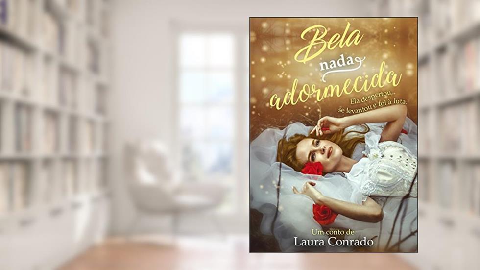 Bela Nada Adormecida: Ela despertou, se levantou e foi à luta, do autor Laura Conrado