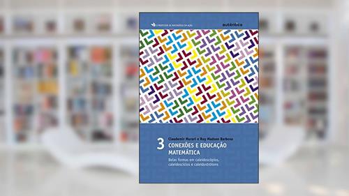 Capa de Conexões e educação matemática - vol.3: Belas Formas em Caleidoscópios, Caleidosciclos e Caleidostrótons: Volume 3, do autor Claudemir Murari; Ruy Madsen Barbosa