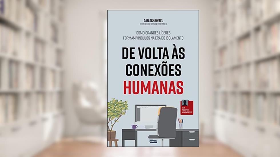 De Volta às conexões humanas: Como Grandes Líderes formam vínculos na era do isolamento, do autor Dan Schawbel