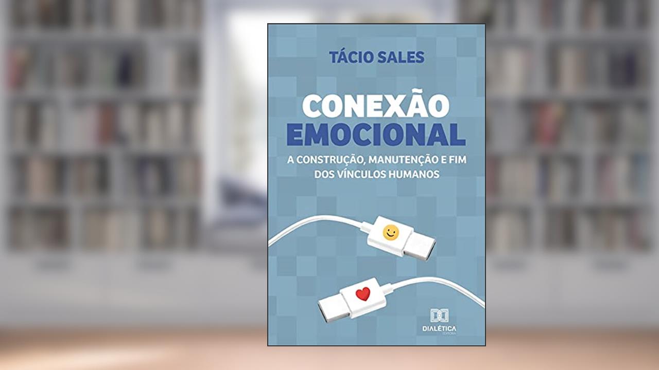 Conexão Emocional: a construção, manutenção e fim dos vínculos humanos, do autor Tácio Sales Carvalho