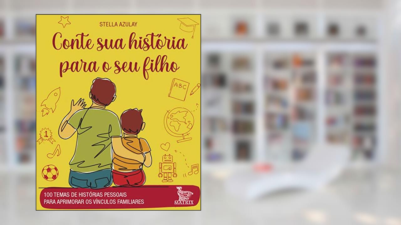 Conte sua história para o seu filho: 100 temas de histórias pessoais para aprimorar os vínculos familiares, do autor Stella Azulay