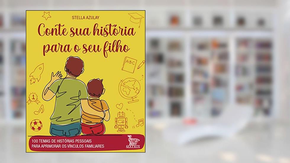 Conte sua história para o seu filho: 100 temas de histórias pessoais para aprimorar os vínculos familiares, do autor Stella Azulay