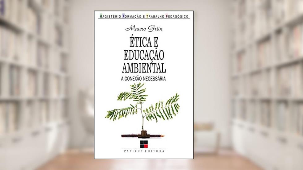 Ética e educação ambiental: A conexão necessária, do autor Mauro Grün