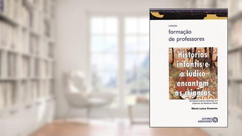 Capa de Histórias Infantis e o Lúdico Encantam as Crianças: Atividades Lúdicas Baseadas em Clássicos da Literatura Infantil, do autor Maria Luiza Kraemer