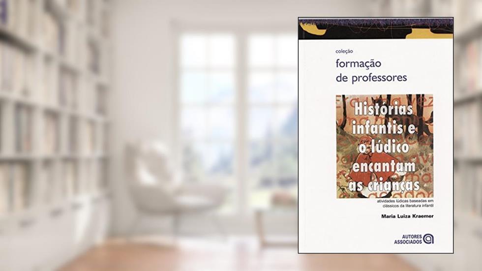 Histórias Infantis e o Lúdico Encantam as Crianças: Atividades Lúdicas Baseadas em Clássicos da Literatura Infantil, do autor Maria Luiza Kraemer