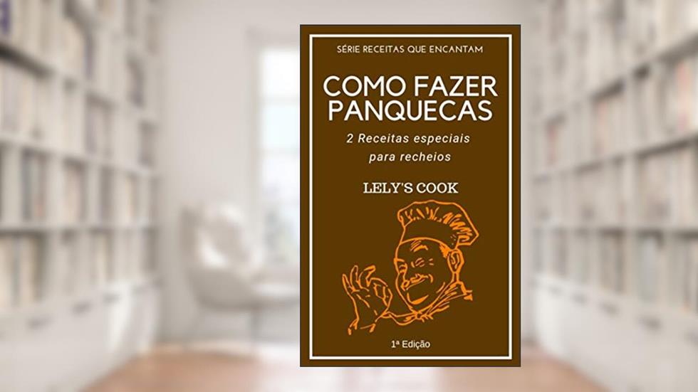 Como fazer panquecas: 2 receitas especiais para recheios (Receitas que Encantam Livro 1), do autor Lely's Cook