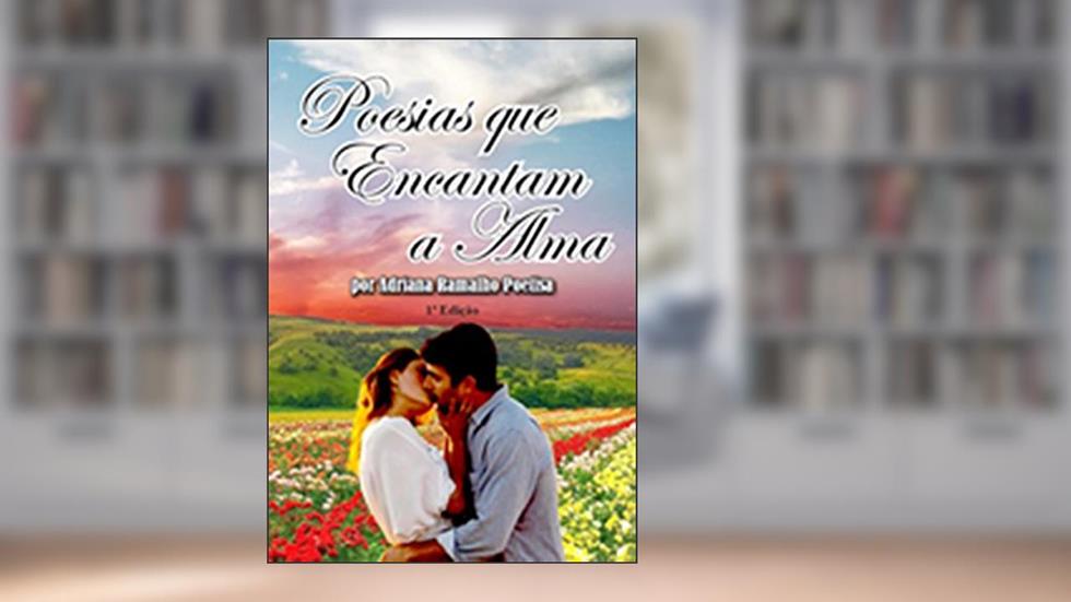 Poesias que Encantam a Alma: Poetry which Enchants the Soul, do autor Adriana Ramalho Poetisa