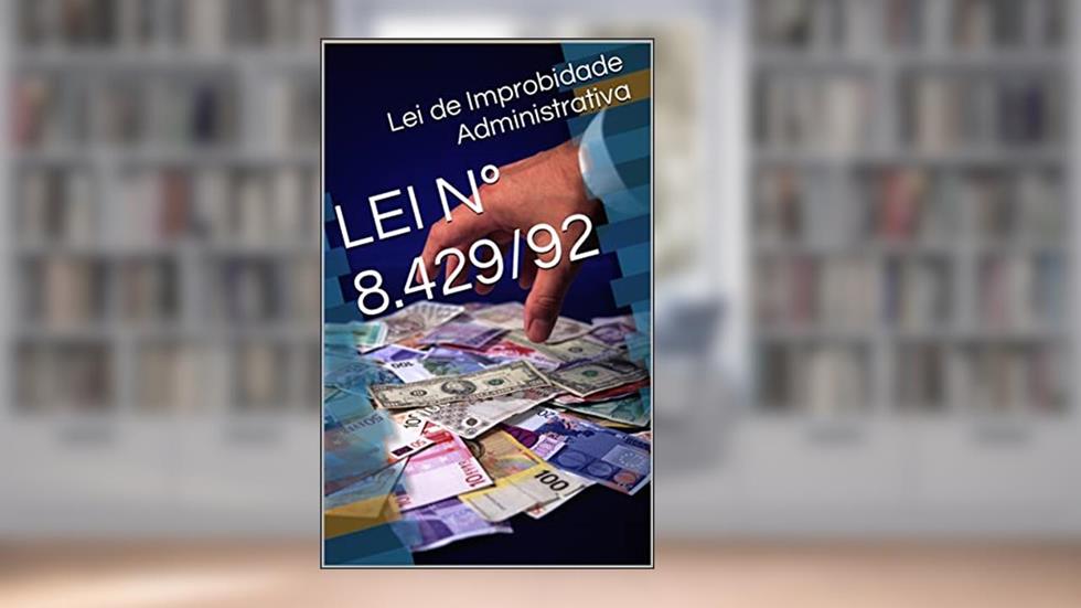 LEI Nº 8.429/92: Lei de Improbidade Administrativa, do autor Lei de Improbidade Administrativa