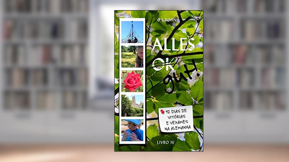 Alles Gut! 92 Dias de Vitórias e Vexames na Alemanha: Livro 4, do autor G. F. Bohn