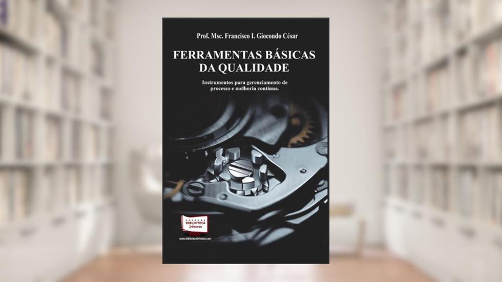 Ferramentas Básicas da Qualidade, do autor Francisco I. Giocondo César