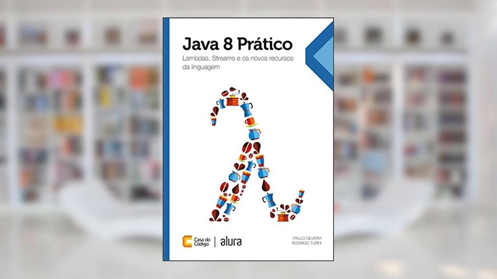 Java 8 Prático: Lambdas, Streams e os novos recursos da linguagem, do autor Paulo Silveira; Rodrigo Turini