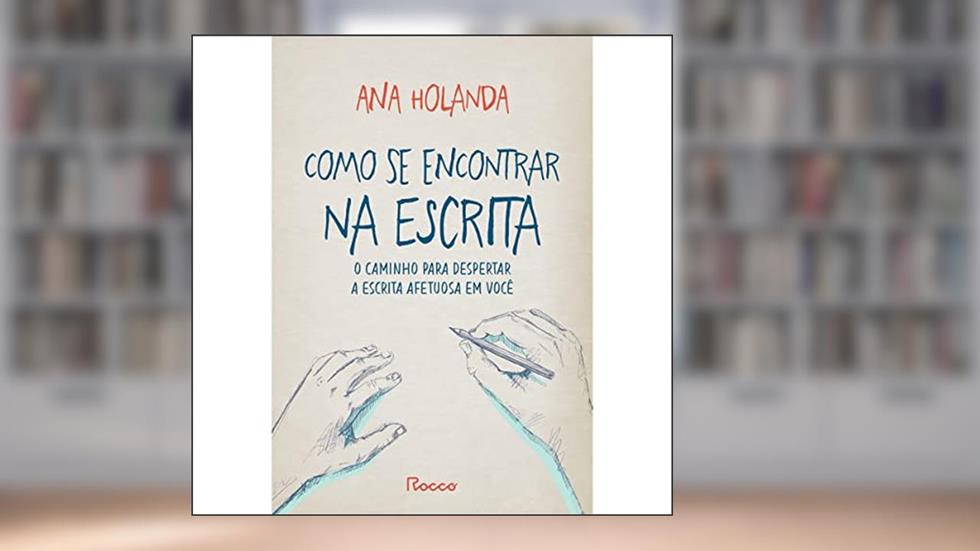 Como se encontrar na escrita: O caminho para despertar a escrita afetuosa em você, do autor Ana Holanda