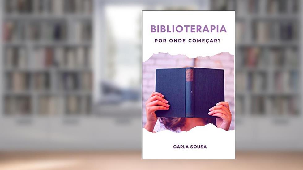 Biblioterapia - Por onde começar?, do autor Carla Sousa