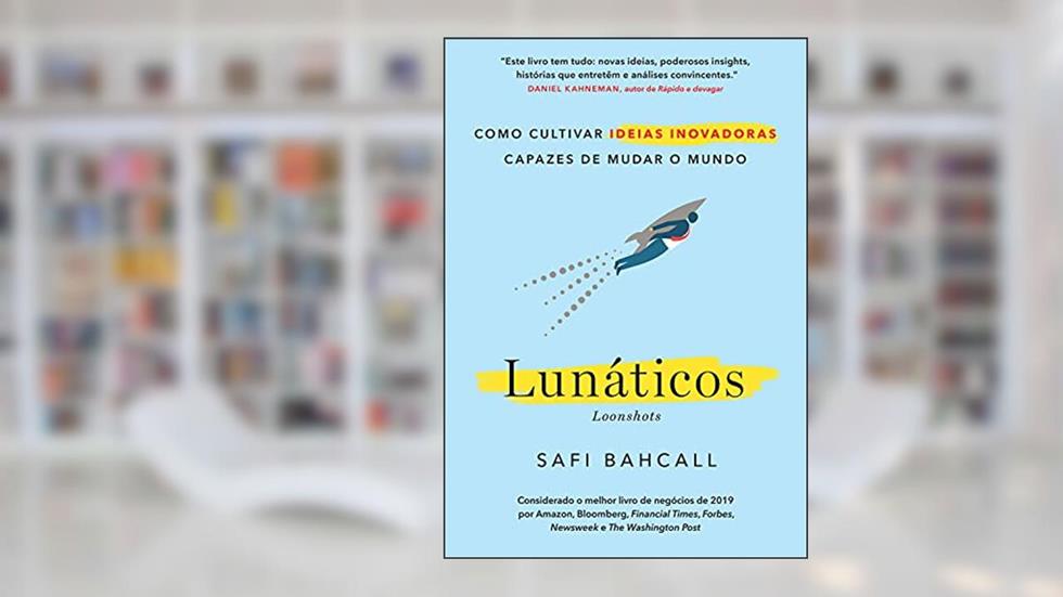 Lunáticos - Loonshots: Como cultivar ideias inovadoras capazes de mudar o mundo, do autor Safi Bahcall