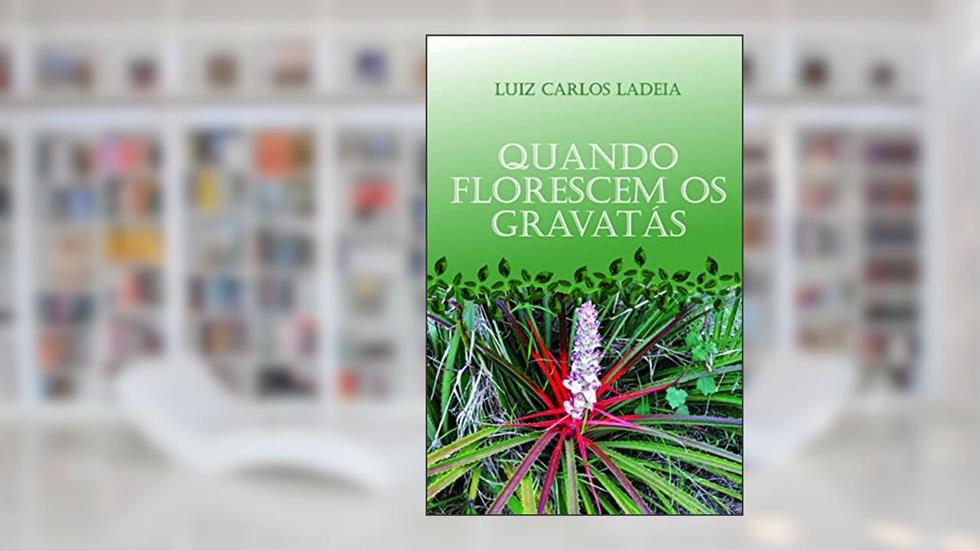 Quando Florescem os Gravatás, do autor Luiz Carlos Ladeia